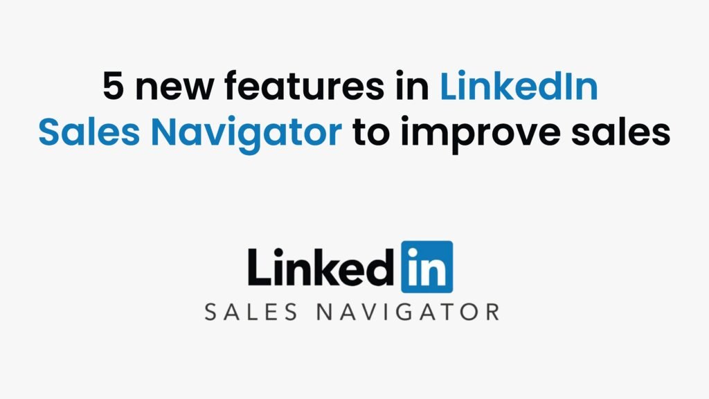 5 new features in LinkedIn Sales Navigator to improve sales